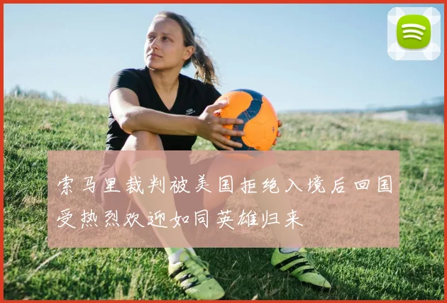 索马里裁判被美国拒绝入境后回国受热烈欢迎如同英雄归来