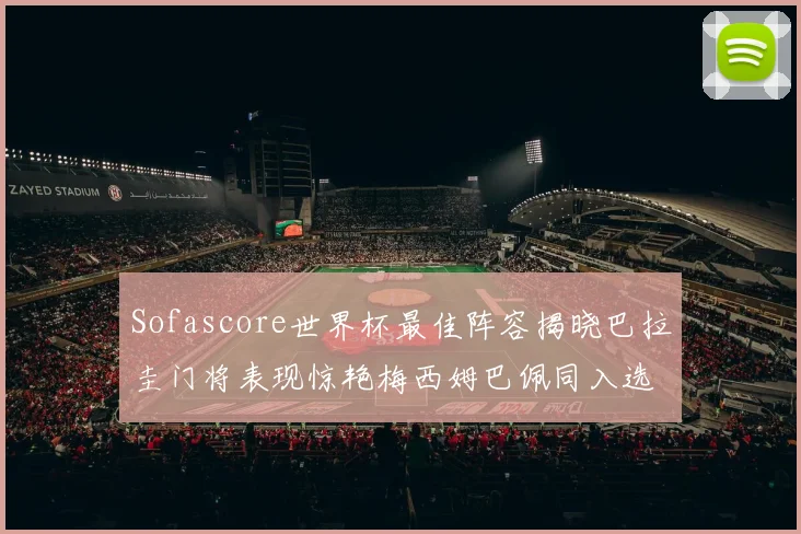 Sofascore世界杯最佳阵容揭晓巴拉圭门将表现惊艳梅西姆巴佩同入选
